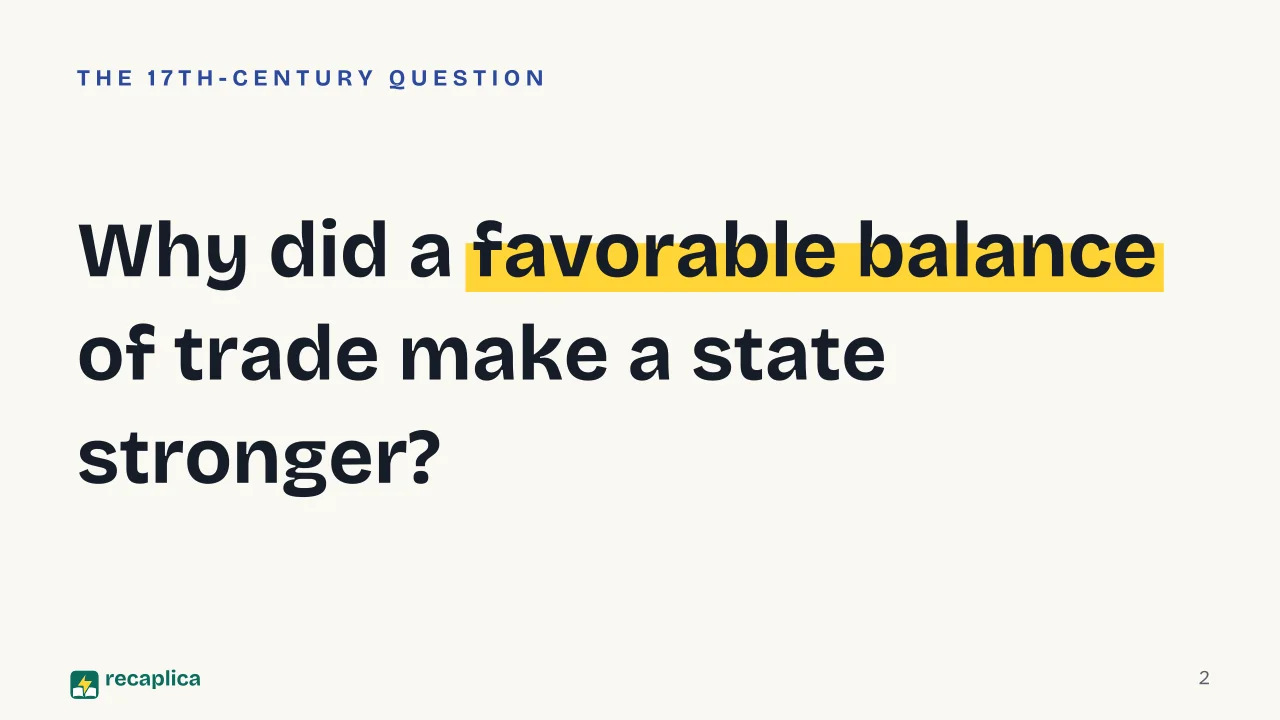 Slide 2 of the presentation on Mercantilism: Why did a favorable balance of trade make a state stronger?