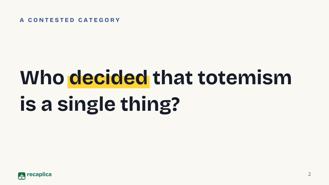 Slide 2 of the presentation on What Is Totemism? How Anthropologists Explained It: Who decided that totemism is a single thing?