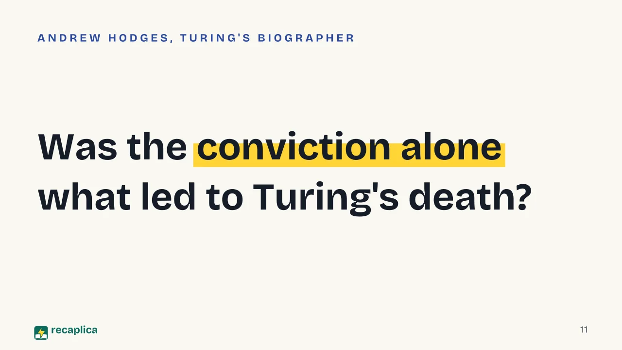 Slide 11 of the presentation on Was Alan Turing Gay? The 1952 Conviction, Chemical Castration and Pardon: Was the conviction alone what led to Turing's death?