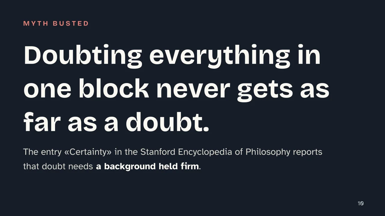 Slide 10 of the presentation on Wittgenstein on Certainty and the Hinge Propositions: Doubting everything in one block never gets as far as a doubt.