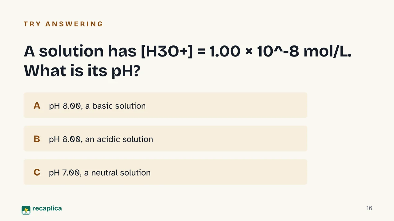 Slide 16 of the presentation on pH Scale: A solution has [H3O+] = 1.00 × 10^-8 mol/L. What is its pH?