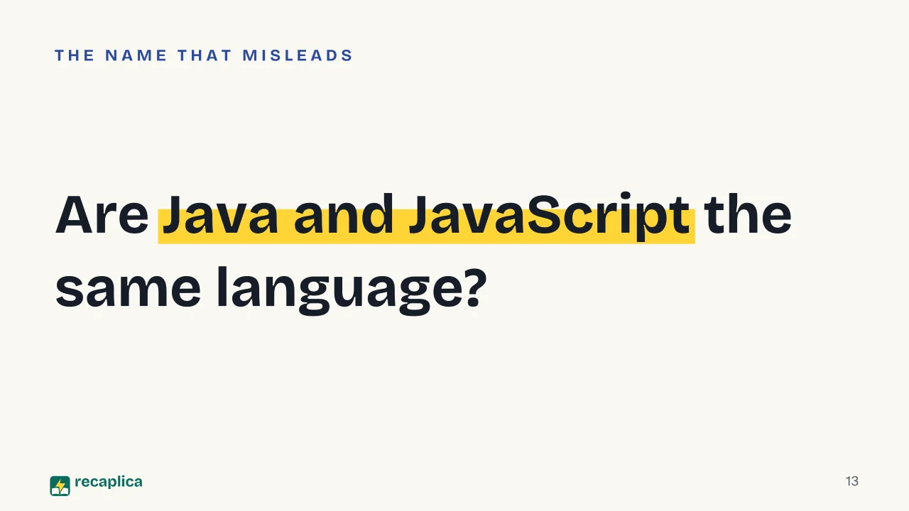 Slide 13 of the presentation on What is JavaScript? The language that outgrew the browser: Are Java and JavaScript the same language?