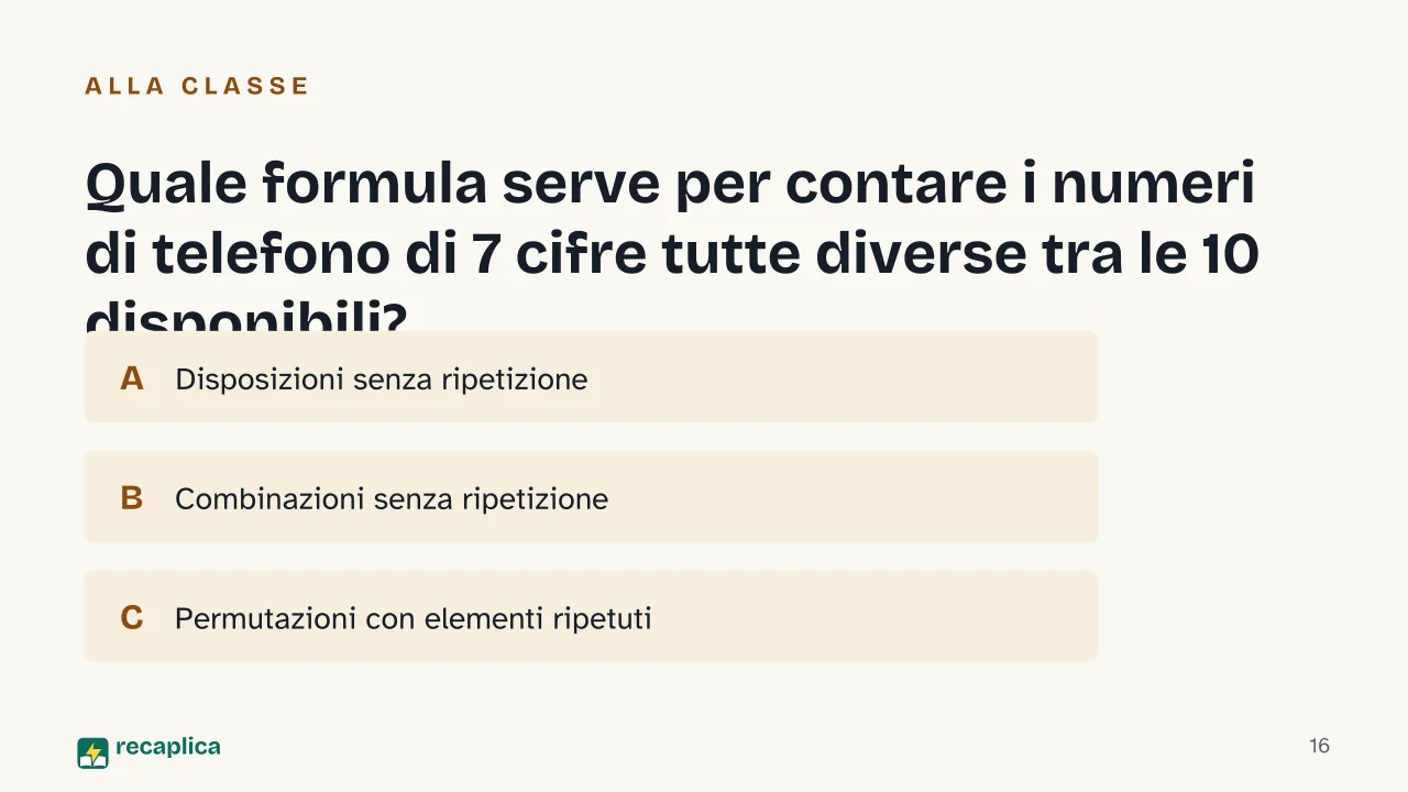 Slide 16 della presentazione su Calcolo combinatorio: Quale formula serve per contare i numeri di telefono di 7 cifre tutte diverse tra le 10 disponibili?