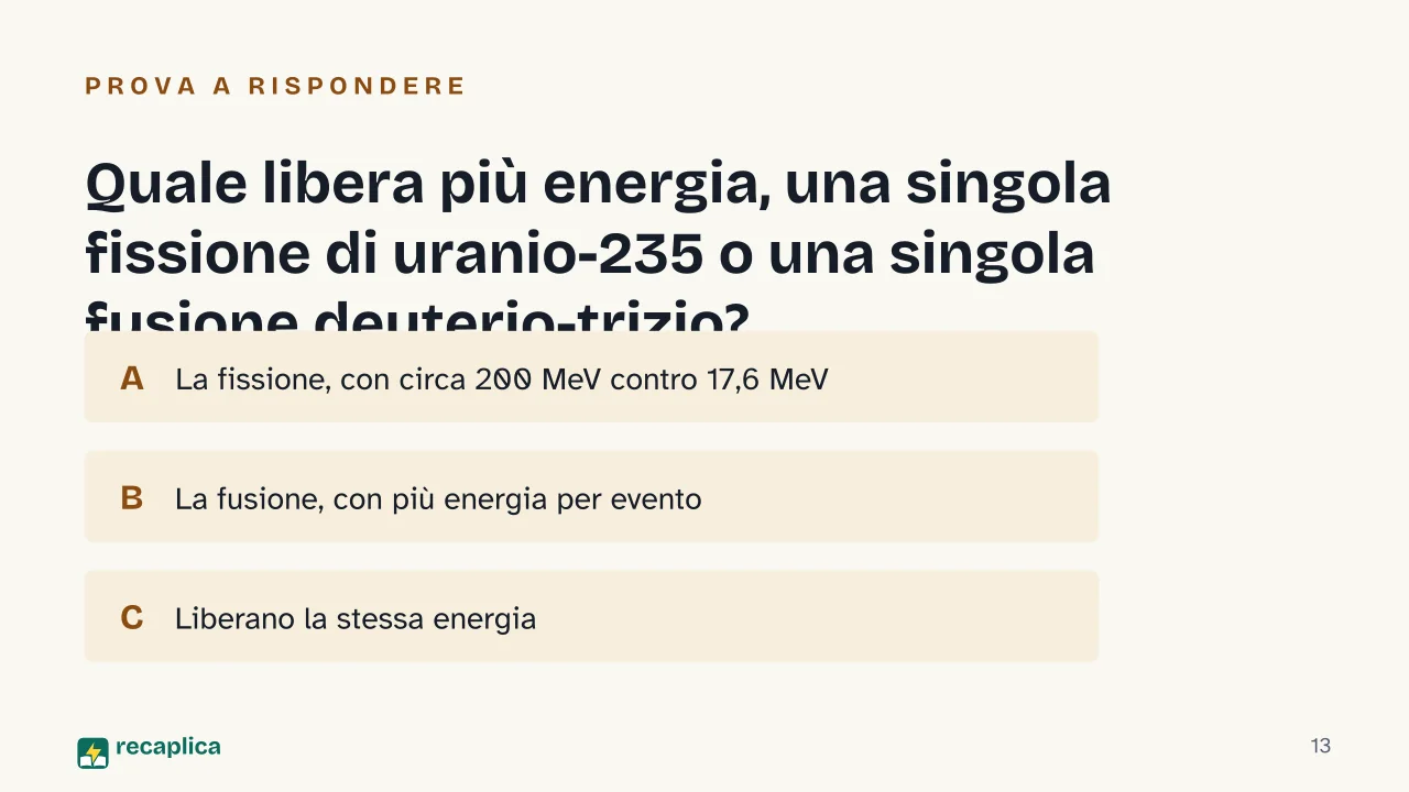 Slide 13 della presentazione su Fissione e fusione nucleare: Quale libera più energia, una singola fissione di uranio-235 o una singola fusione deuterio-trizio?
