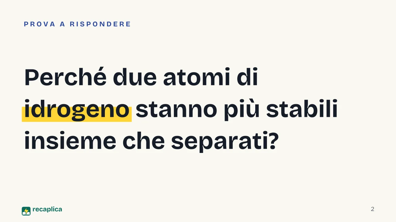 Slide 2 della presentazione su Legame covalente: Perché due atomi di idrogeno stanno più stabili insieme che separati?