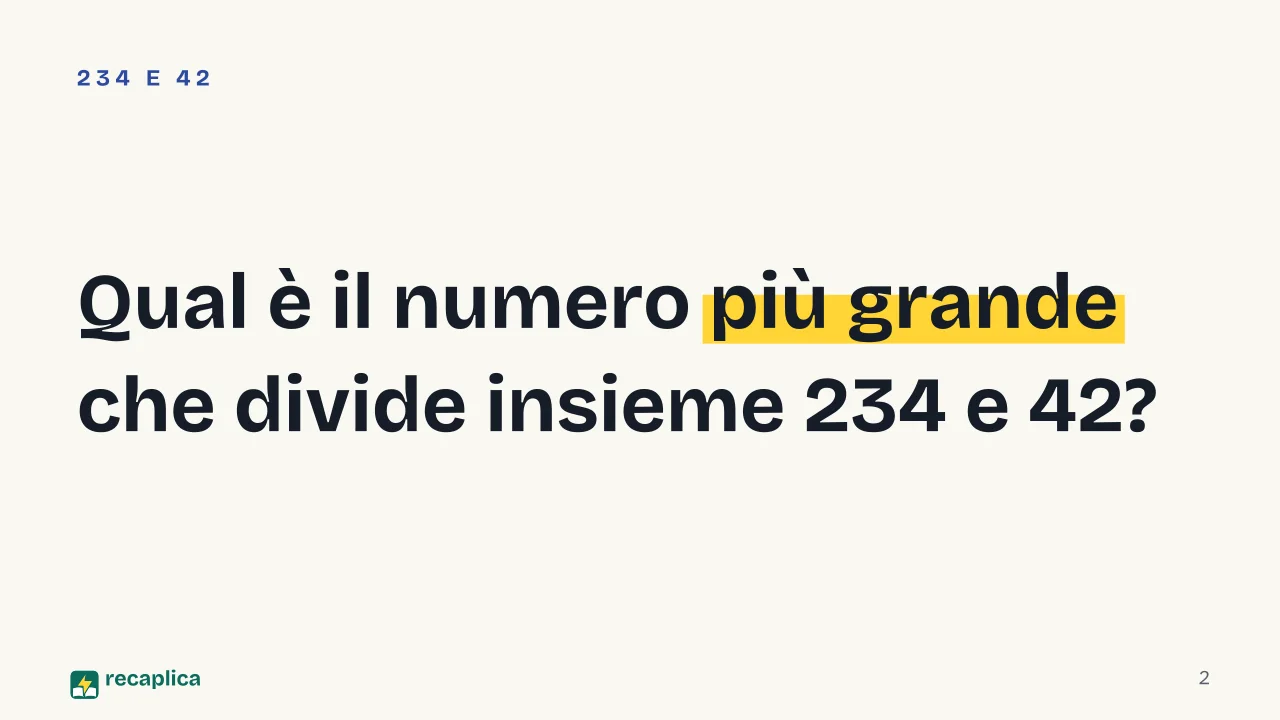 Slide 2 della presentazione su Massimo comune divisore: Qual è il numero più grande che divide insieme 234 e 42?