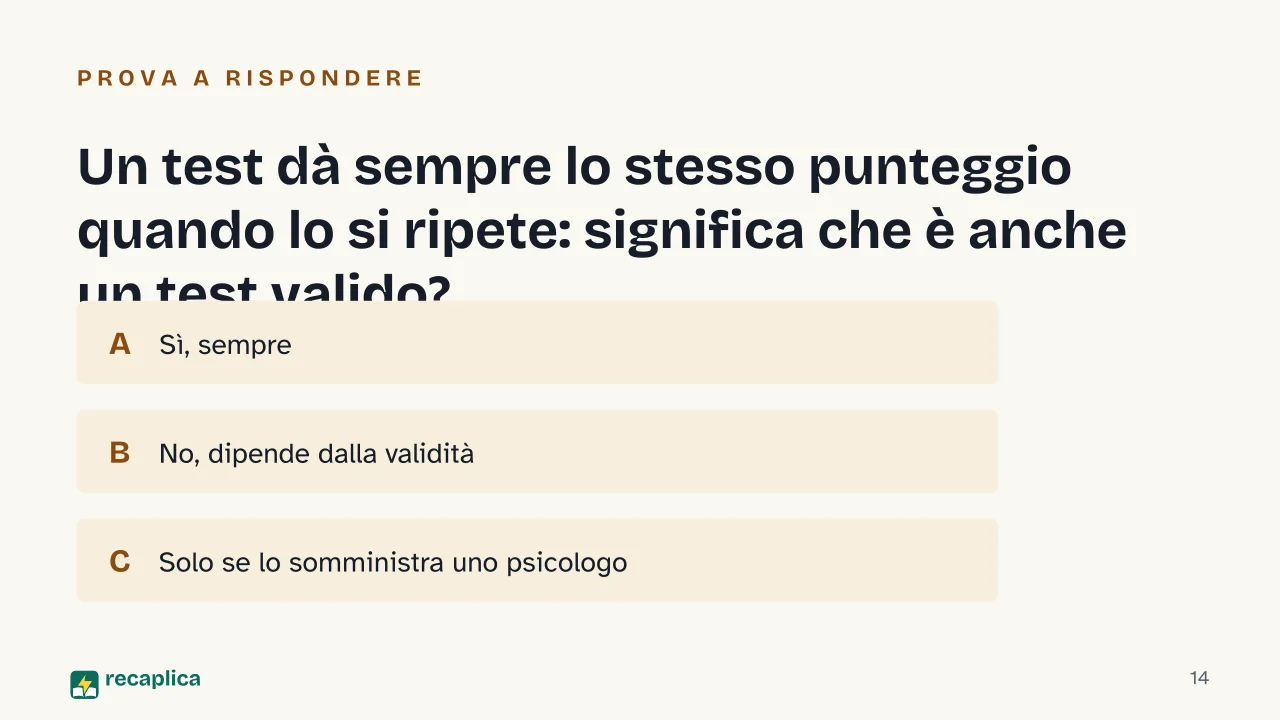 Slide 14 della presentazione su Metodologia della ricerca in psicologia: Un test dà sempre lo stesso punteggio quando lo si ripete: significa che è anche un test valido?