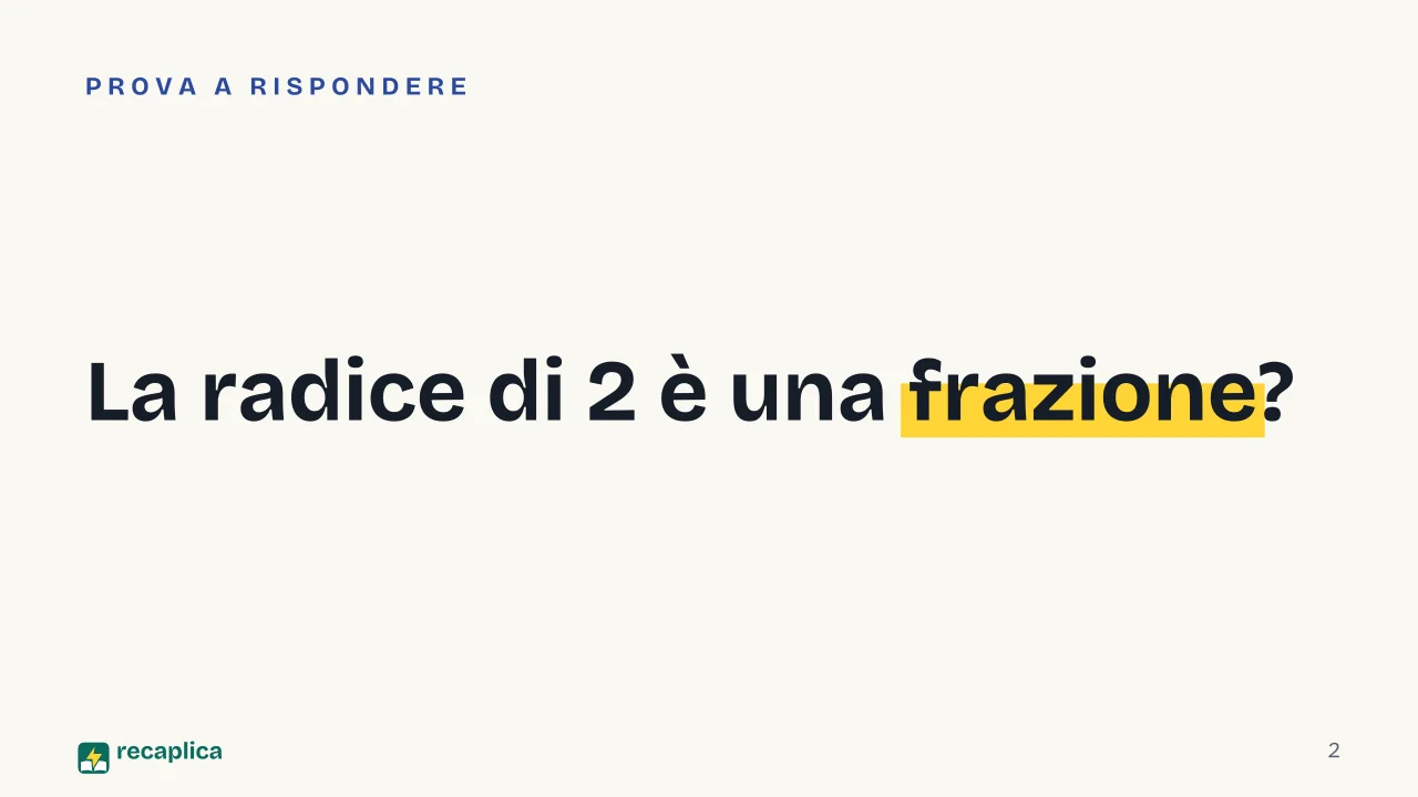 Slide 2 della presentazione su Numeri irrazionali: La radice di 2 è una frazione?