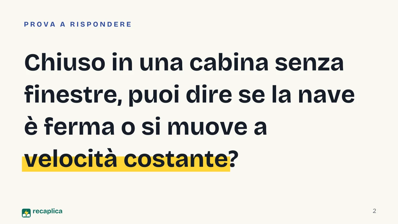 Slide 2 della presentazione su Sistemi di riferimento inerziali: Chiuso in una cabina senza finestre, puoi dire se la nave è ferma o si muove a velocità costante?