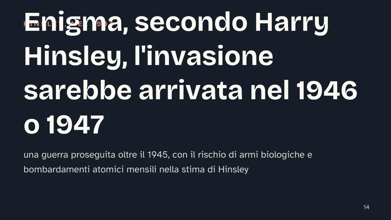 Slide 14 della presentazione su Alan Turing e la macchina Enigma: Senza la violazione di Enigma, secondo Harry Hinsley, l'invasione sarebbe arrivata nel 1946 o 1947