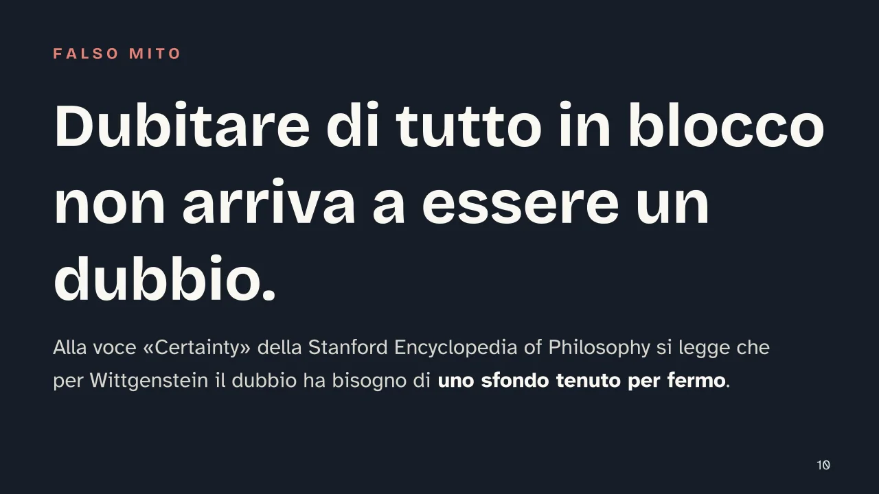 Slide 10 della presentazione su «Della certezza» di Wittgenstein e le proposizioni-cardine: Dubitare di tutto in blocco non arriva a essere un dubbio.