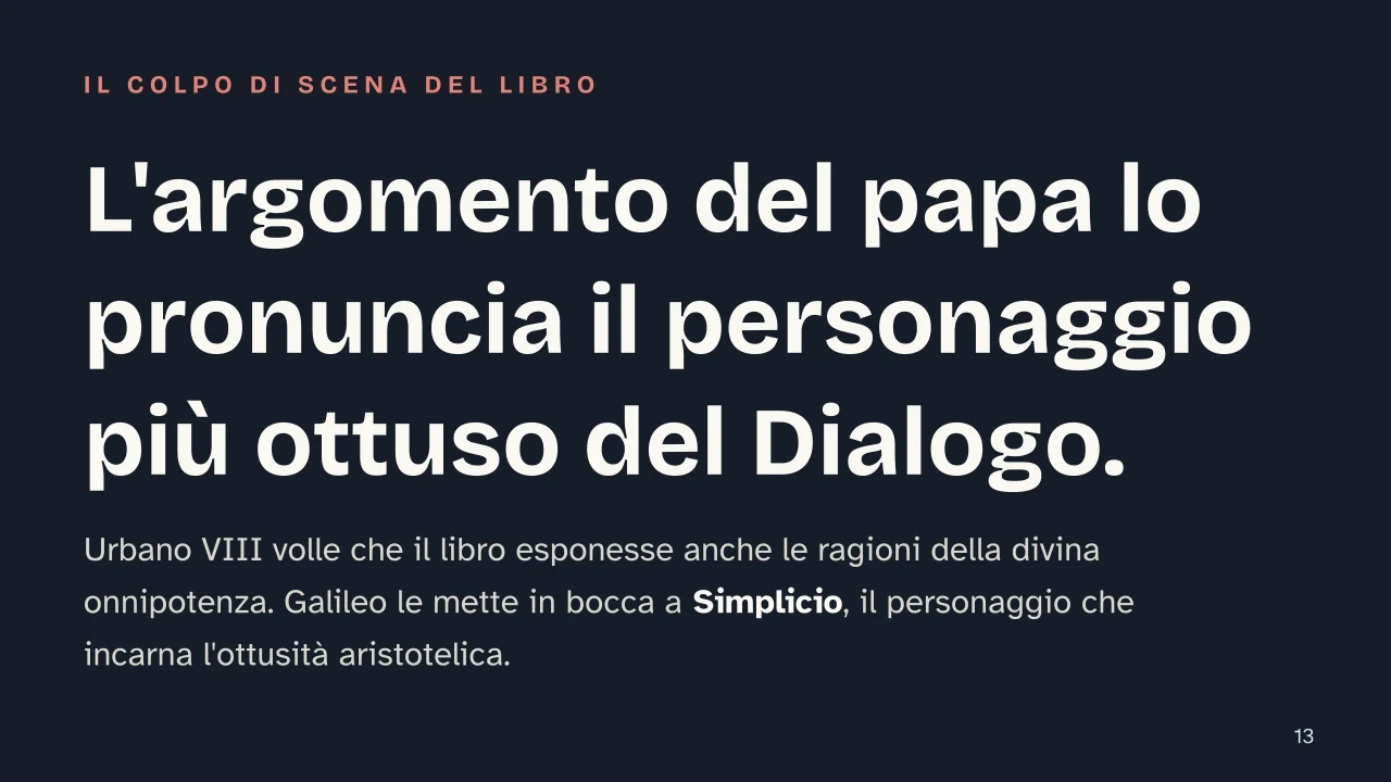Slide 13 della presentazione su Dialogo sopra i due massimi sistemi del mondo: L'argomento del papa lo pronuncia il personaggio più ottuso del Dialogo.