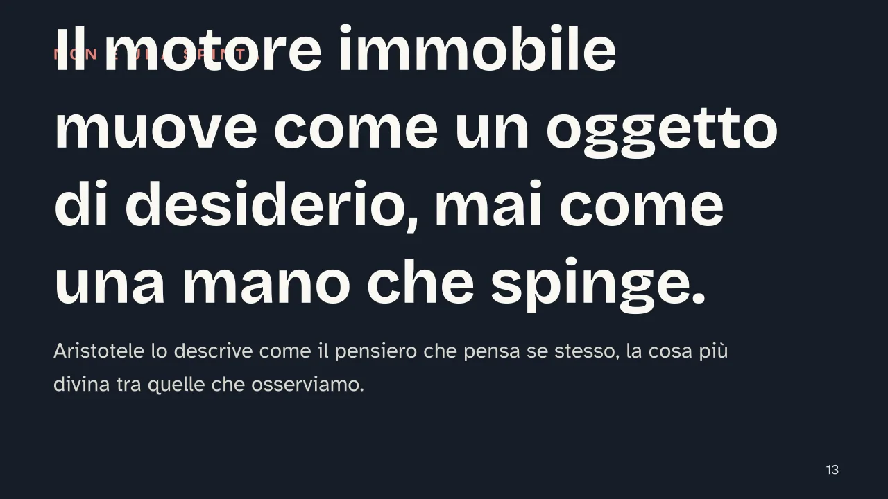 Slide 13 della presentazione su Metafisica di Aristotele, sostanza, forma e motore immobile: Il motore immobile muove come un oggetto di desiderio, mai come una mano che spinge.