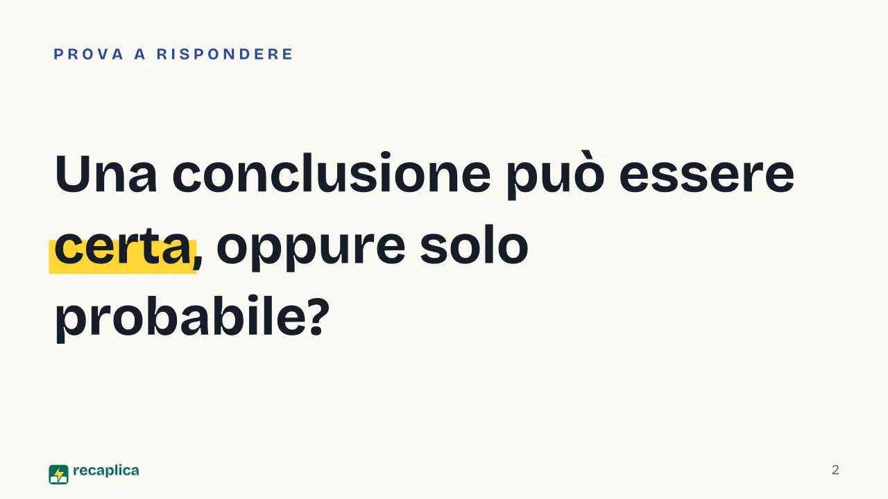 Slide 2 della presentazione su Metodo induttivo e deduttivo: Una conclusione può essere certa, oppure solo probabile?