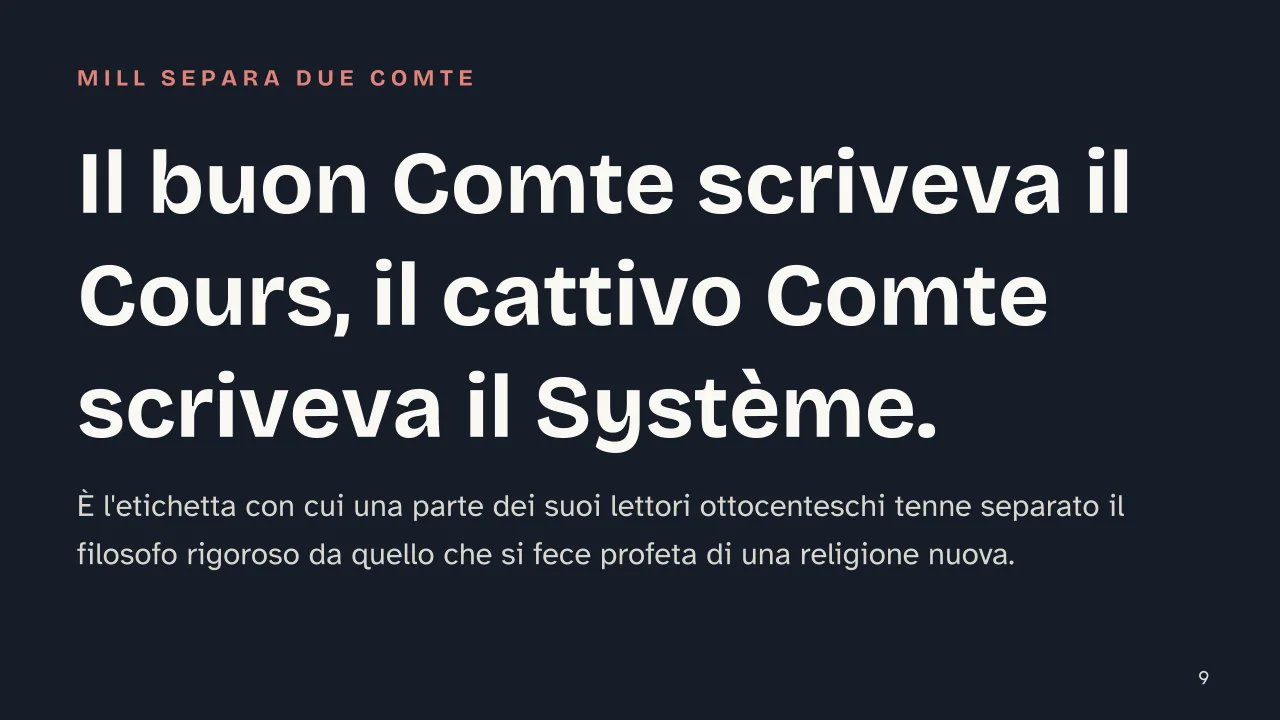 Slide 9 della presentazione su Positivismo: Il buon Comte scriveva il Cours, il cattivo Comte scriveva il Système.
